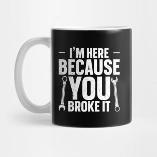 I'm here because you broke it Mug